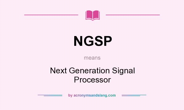 What does NGSP mean? It stands for Next Generation Signal Processor
