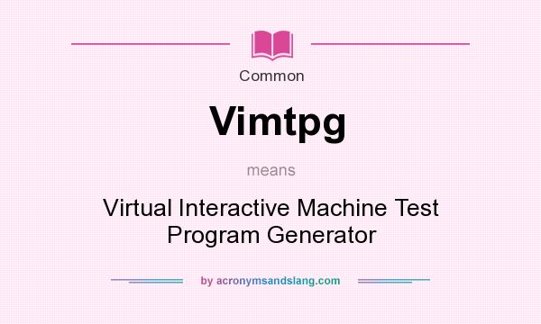 What does Vimtpg mean? It stands for Virtual Interactive Machine Test Program Generator