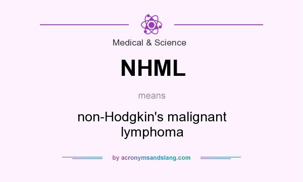 What does NHML mean? It stands for non-Hodgkin`s malignant lymphoma