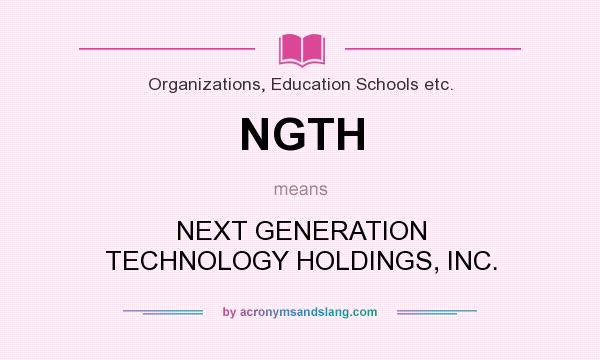 What does NGTH mean? It stands for NEXT GENERATION TECHNOLOGY HOLDINGS, INC.