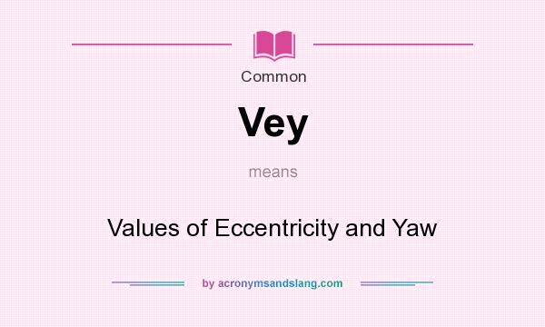 What does Vey mean? It stands for Values of Eccentricity and Yaw