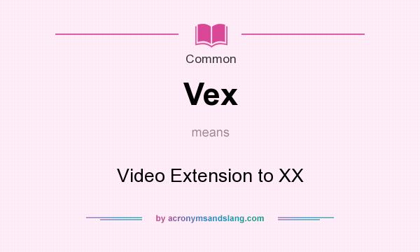 What does Vex mean? It stands for Video Extension to XX
