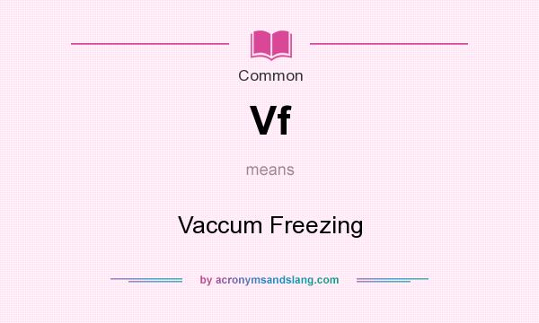 What does Vf mean? It stands for Vaccum Freezing