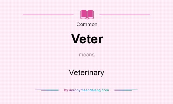 What does Veter mean? It stands for Veterinary