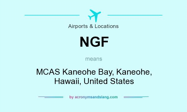 What does NGF mean? It stands for MCAS Kaneohe Bay, Kaneohe, Hawaii, United States