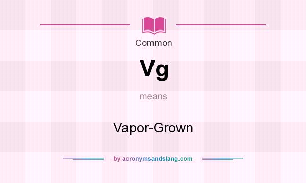 What does Vg mean? It stands for Vapor-Grown