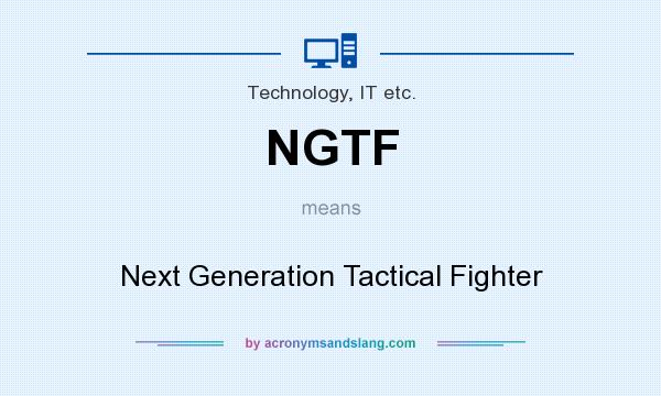 What does NGTF mean? It stands for Next Generation Tactical Fighter