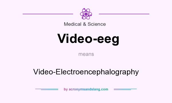 What does Video-eeg mean? It stands for Video-Electroencephalography