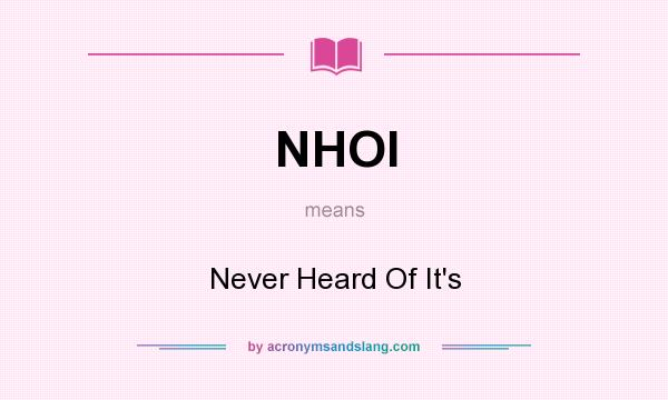 What does NHOI mean? It stands for Never Heard Of It`s