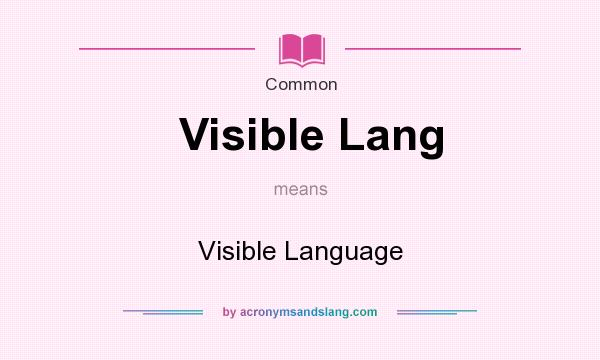 What does Visible Lang mean? It stands for Visible Language