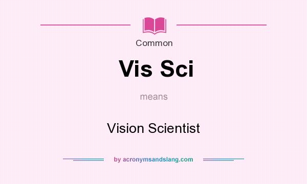 What does Vis Sci mean? It stands for Vision Scientist