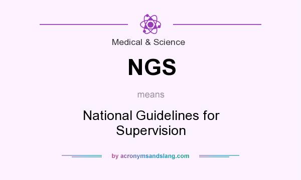 What does NGS mean? It stands for National Guidelines for Supervision