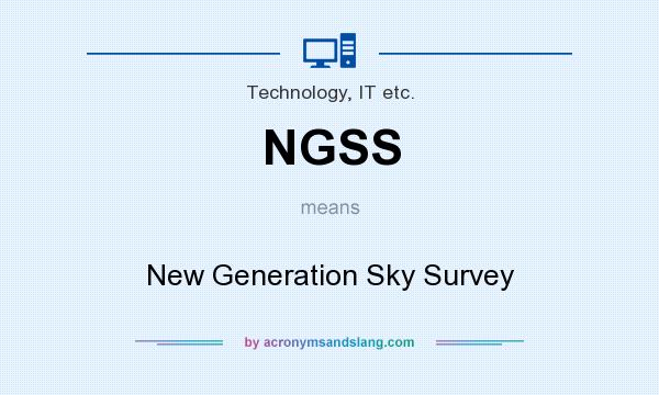 What does NGSS mean? It stands for New Generation Sky Survey