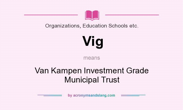 What does Vig mean? It stands for Van Kampen Investment Grade Municipal Trust