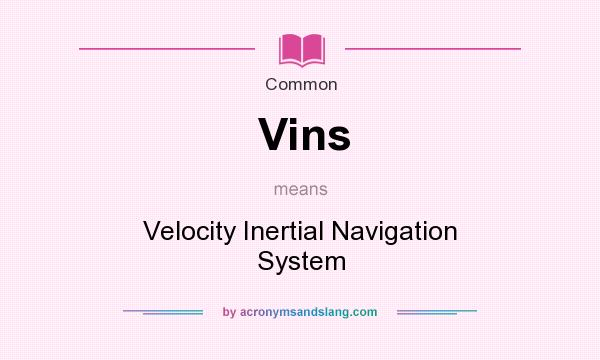 What does Vins mean? It stands for Velocity Inertial Navigation System