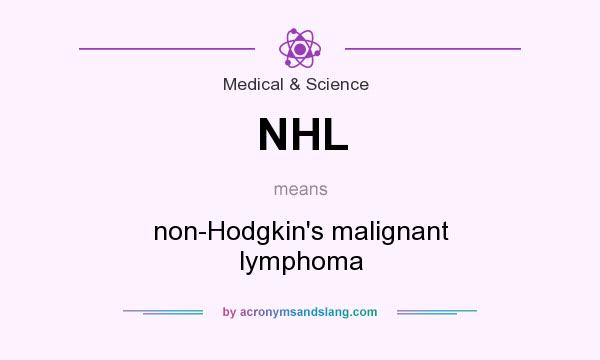 What does NHL mean? It stands for non-Hodgkin`s malignant lymphoma