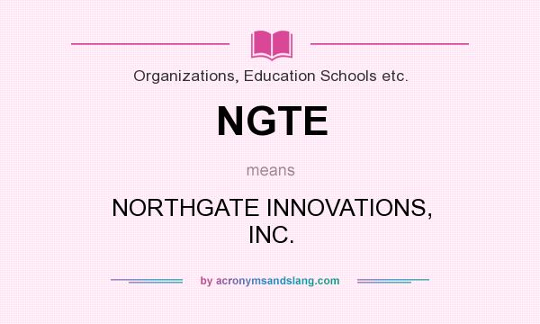 What does NGTE mean? It stands for NORTHGATE INNOVATIONS, INC.