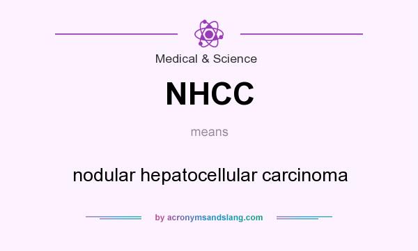 What does NHCC mean? It stands for nodular hepatocellular carcinoma