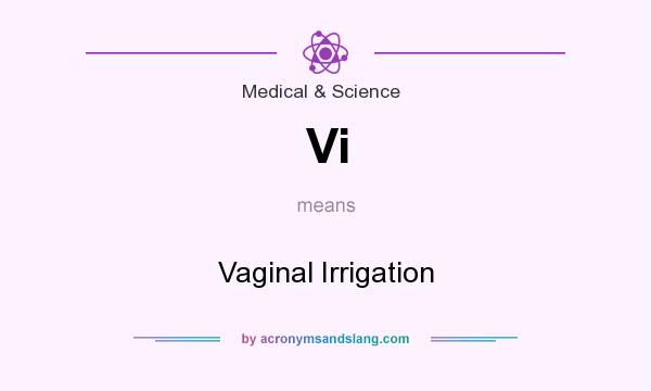 What does Vi mean? It stands for Vaginal Irrigation