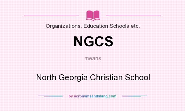 What does NGCS mean? It stands for North Georgia Christian School