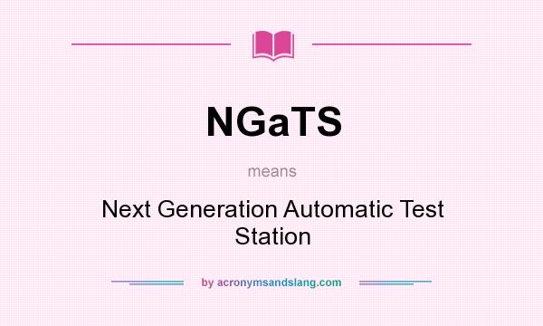 What does NGaTS mean? It stands for Next Generation Automatic Test Station