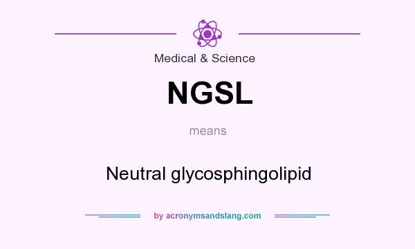 What does NGSL mean? It stands for Neutral glycosphingolipid