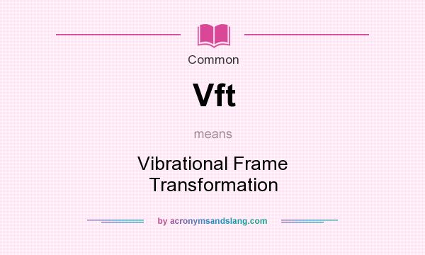 What does Vft mean? It stands for Vibrational Frame Transformation