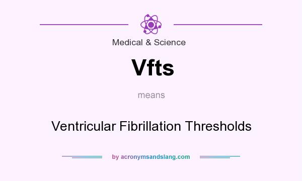 What does Vfts mean? It stands for Ventricular Fibrillation Thresholds