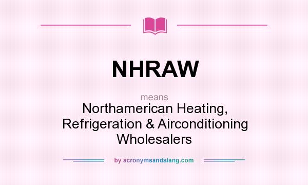 What does NHRAW mean? It stands for Northamerican Heating, Refrigeration & Airconditioning Wholesalers