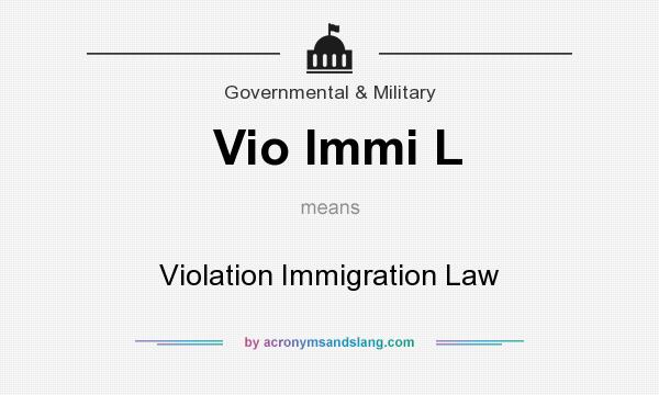 What does Vio Immi L mean? It stands for Violation Immigration Law