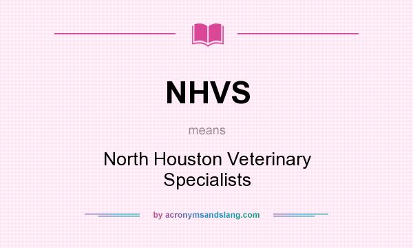 What does NHVS mean? It stands for North Houston Veterinary Specialists