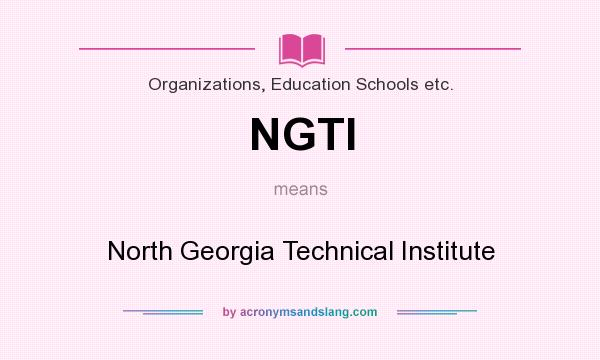 What does NGTI mean? It stands for North Georgia Technical Institute