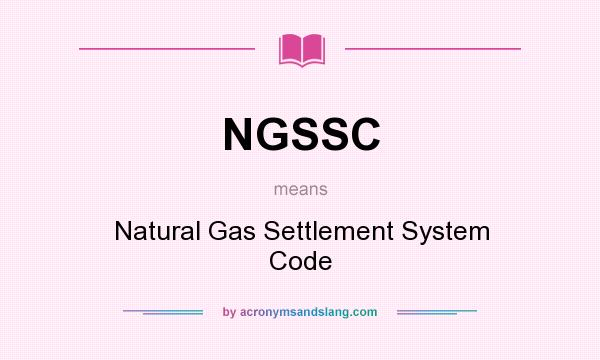 What does NGSSC mean? It stands for Natural Gas Settlement System Code