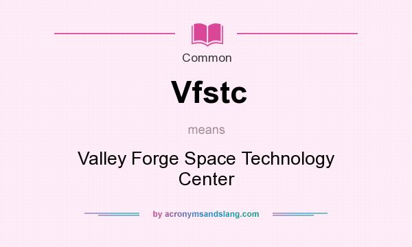 What does Vfstc mean? It stands for Valley Forge Space Technology Center