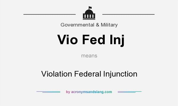 What does Vio Fed Inj mean? It stands for Violation Federal Injunction