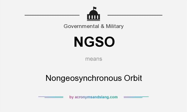 What does NGSO mean? It stands for Nongeosynchronous Orbit