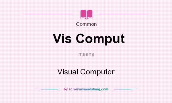 What does Vis Comput mean? It stands for Visual Computer