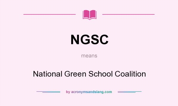 What does NGSC mean? It stands for National Green School Coalition