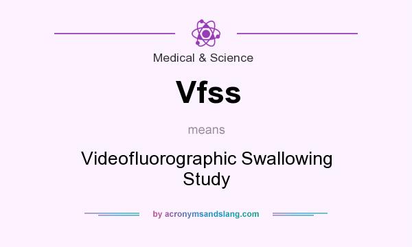 What does Vfss mean? It stands for Videofluorographic Swallowing Study