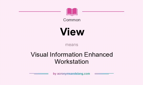 What does View mean? It stands for Visual Information Enhanced Workstation