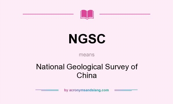What does NGSC mean? It stands for National Geological Survey of China
