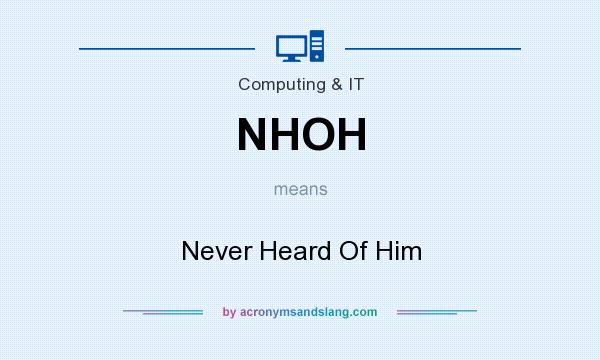 What does NHOH mean? It stands for Never Heard Of Him
