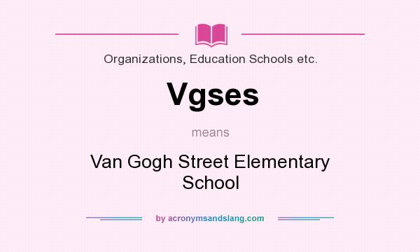 What does Vgses mean? It stands for Van Gogh Street Elementary School