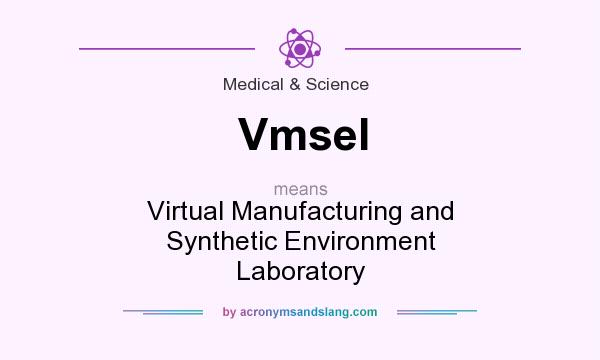What does Vmsel mean? It stands for Virtual Manufacturing and Synthetic Environment Laboratory