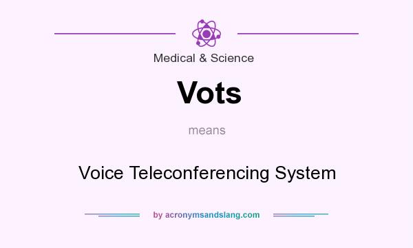 What does Vots mean? It stands for Voice Teleconferencing System