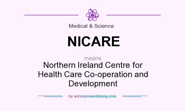 What does NICARE mean? It stands for Northern Ireland Centre for Health Care Co-operation and Development