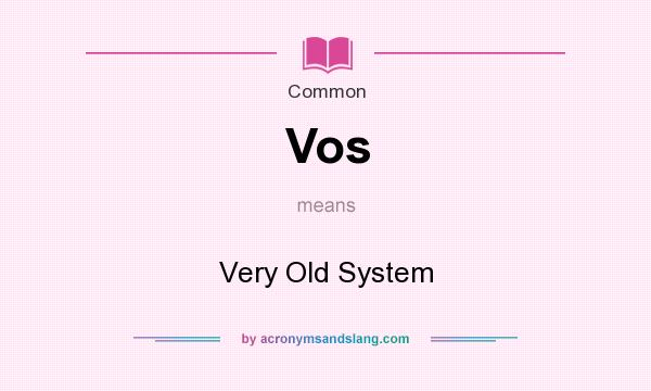 What does Vos mean? It stands for Very Old System