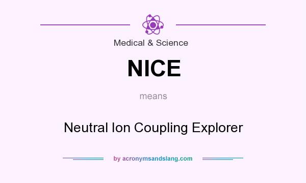 What does NICE mean? It stands for Neutral Ion Coupling Explorer