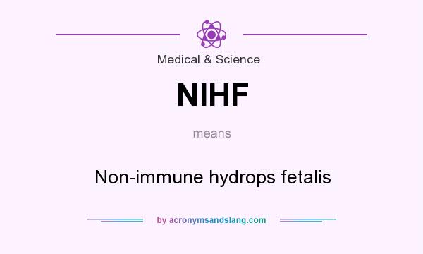 What does NIHF mean? It stands for Non-immune hydrops fetalis