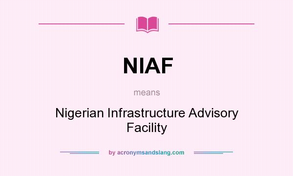 What does NIAF mean? It stands for Nigerian Infrastructure Advisory Facility